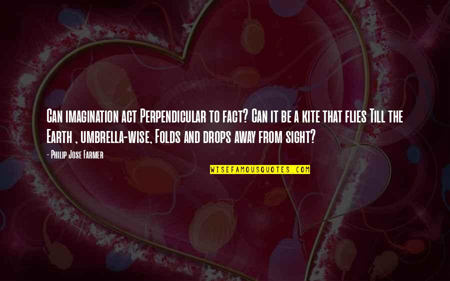 Flies Quotes By Philip Jose Farmer: Can imagination act Perpendicular to fact? Can it