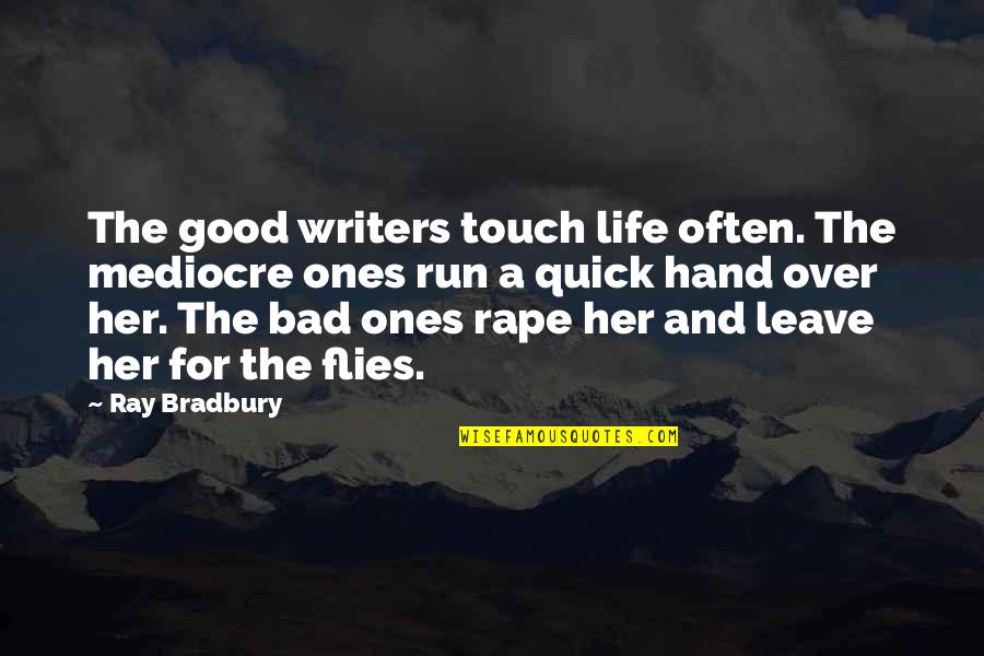 Flies Quotes By Ray Bradbury: The good writers touch life often. The mediocre