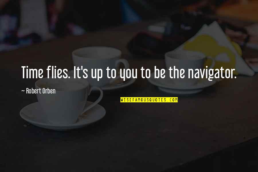 Flies Quotes By Robert Orben: Time flies. It's up to you to be
