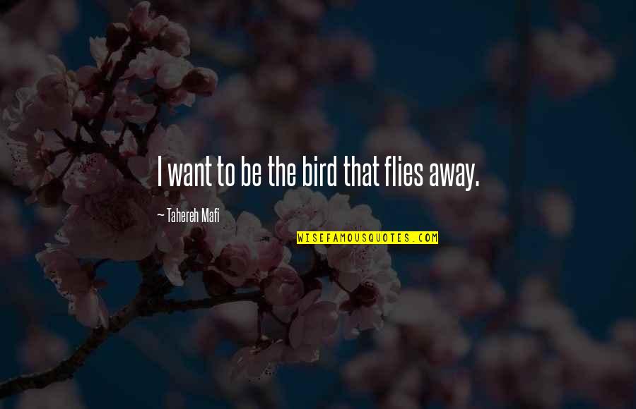 Flies Quotes By Tahereh Mafi: I want to be the bird that flies