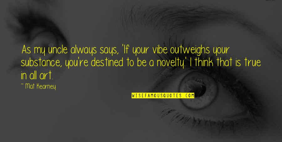 Fliesfirst Quotes By Mat Kearney: As my uncle always says, 'If your vibe