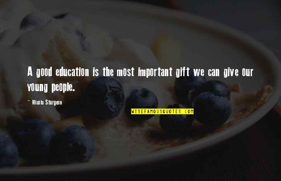 Fliesfirst Quotes By Nicola Sturgeon: A good education is the most important gift
