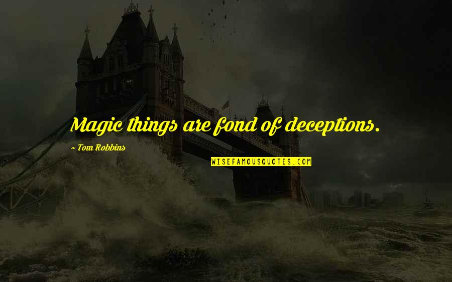 Flieth Quotes By Tom Robbins: Magic things are fond of deceptions.