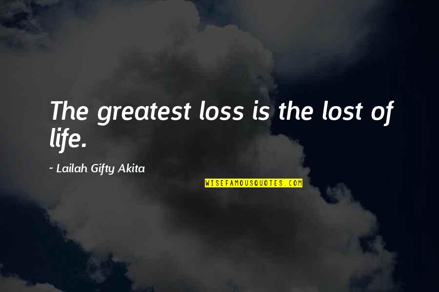 Fliflart Quotes By Lailah Gifty Akita: The greatest loss is the lost of life.