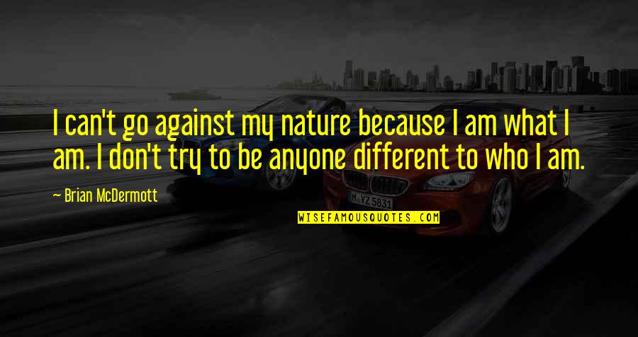Flight 232 Sioux Quotes By Brian McDermott: I can't go against my nature because I Flight 232 Sioux Quotes By Brian McDermott: I can't go against my nature because I