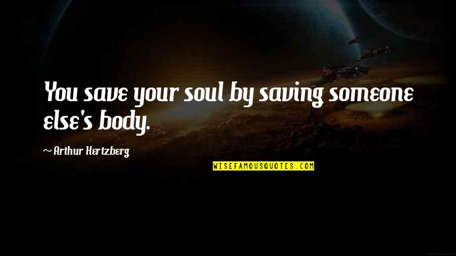 Flight And Freedom Quotes By Arthur Hertzberg: You save your soul by saving someone else's