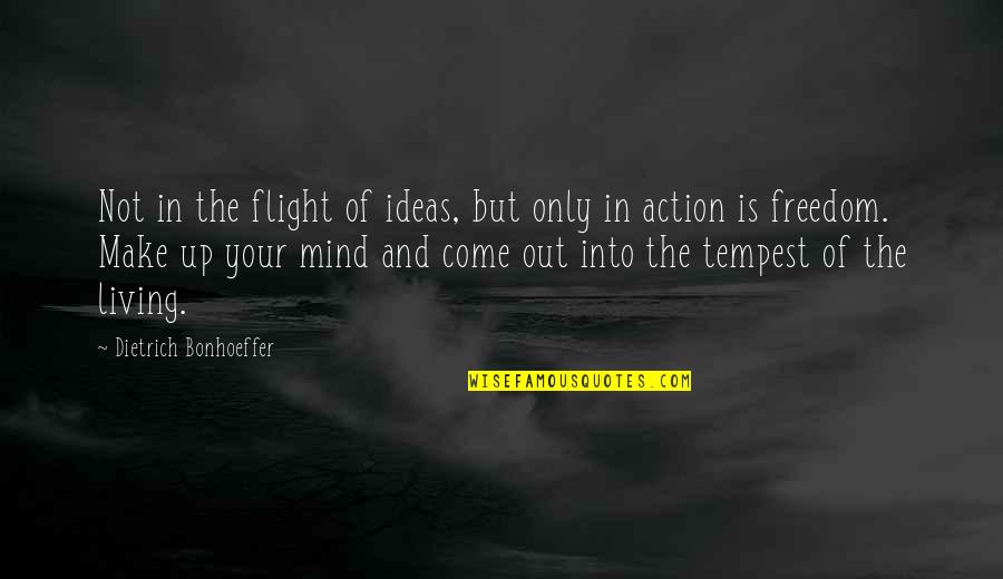 Flight And Freedom Quotes By Dietrich Bonhoeffer: Not in the flight of ideas, but only