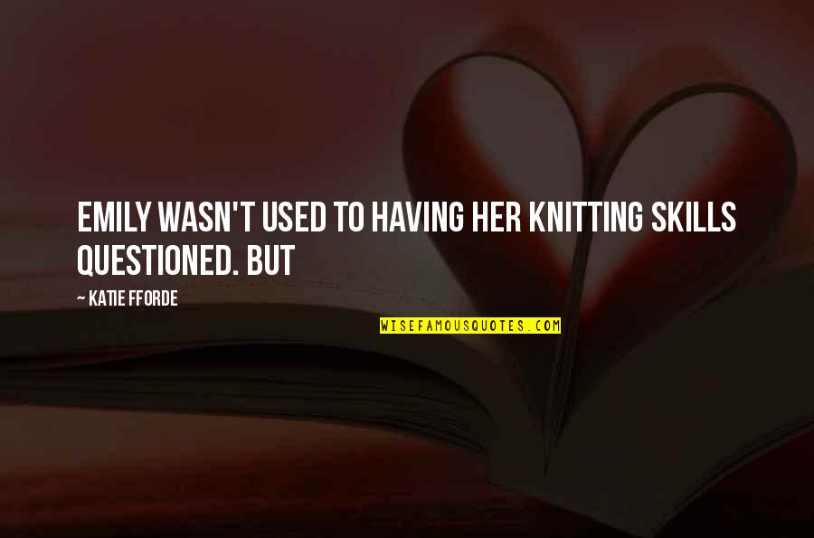 Flight Attendant Crew Quotes By Katie Fforde: Emily wasn't used to having her knitting skills