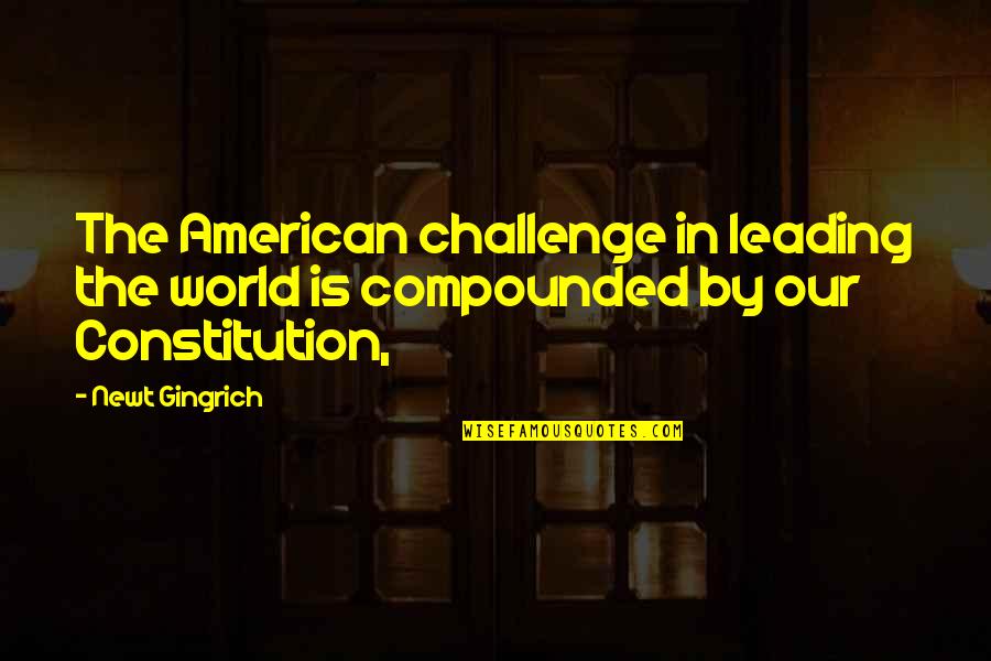 Flight Attendant Inspirational Quotes By Newt Gingrich: The American challenge in leading the world is