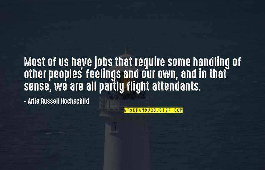 Flight Attendants Quotes By Arlie Russell Hochschild: Most of us have jobs that require some