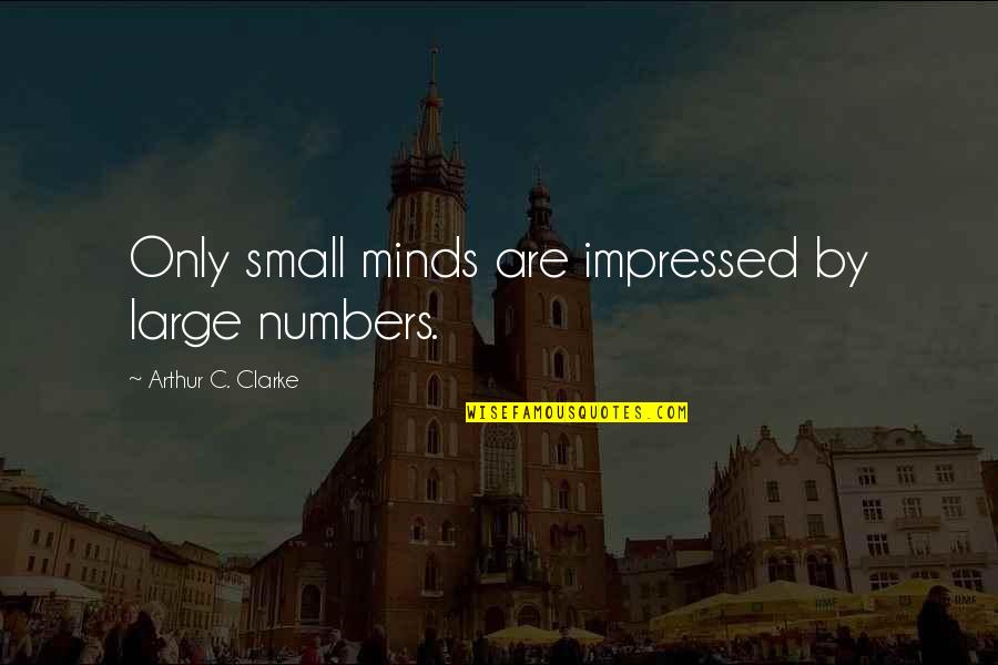 Flight Canceled Quotes By Arthur C. Clarke: Only small minds are impressed by large numbers. Flight Canceled Quotes By Arthur C. Clarke: Only small minds are impressed by large numbers.
