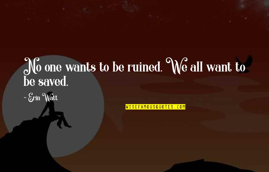 Flight Centre Travel Quotes By Erin Watt: No one wants to be ruined. We all