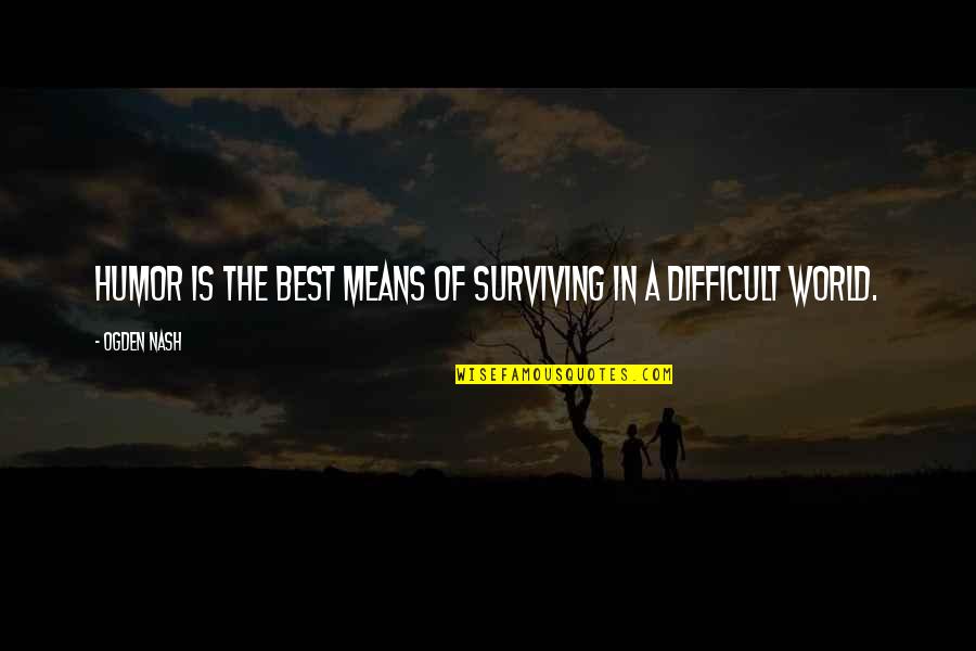 Flight Conchords Quotes By Ogden Nash: Humor is the best means of surviving in