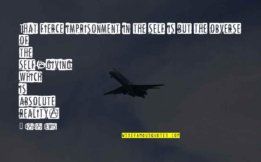 Flight Crew Quotes By C.S. Lewis: That fierce imprisonment in the self is but Flight Crew Quotes By C.S. Lewis: That fierce imprisonment in the self is but