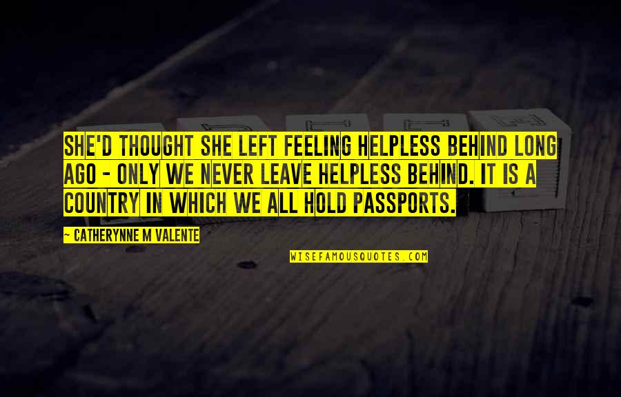 Flight Famous Quotes By Catherynne M Valente: She'd thought she left feeling helpless behind long Flight Famous Quotes By Catherynne M Valente: She'd thought she left feeling helpless behind long