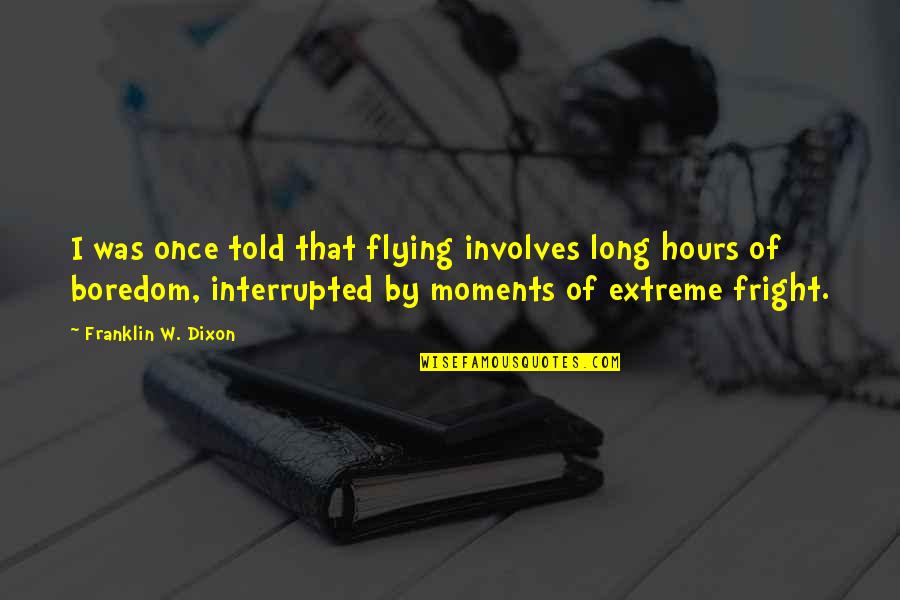 Flight Flying Quotes By Franklin W. Dixon: I was once told that flying involves long Flight Flying Quotes By Franklin W. Dixon: I was once told that flying involves long