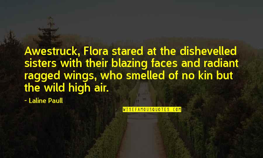 Flight Flying Quotes By Laline Paull: Awestruck, Flora stared at the dishevelled sisters with Flight Flying Quotes By Laline Paull: Awestruck, Flora stared at the dishevelled sisters with