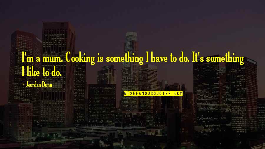 Flight Mh370 Quotes By Jourdan Dunn: I'm a mum. Cooking is something I have