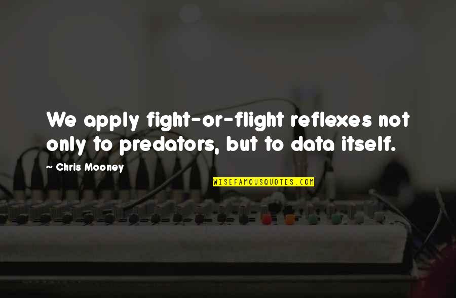 Flight Not Quotes By Chris Mooney: We apply fight-or-flight reflexes not only to predators,