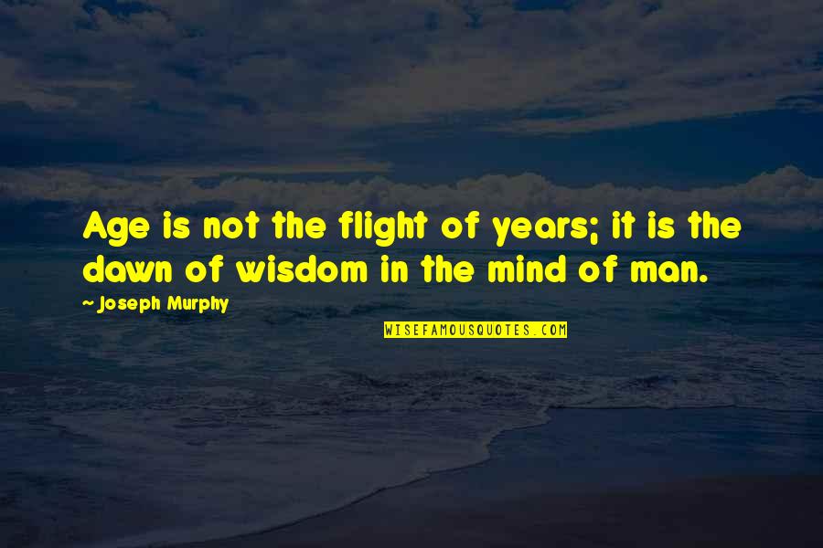 Flight Not Quotes By Joseph Murphy: Age is not the flight of years; it