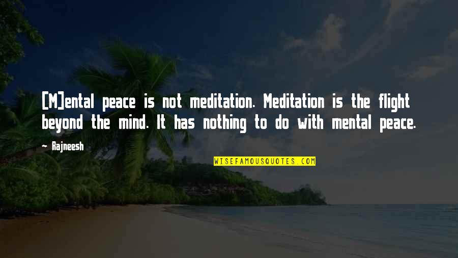 Flight Not Quotes By Rajneesh: [M]ental peace is not meditation. Meditation is the