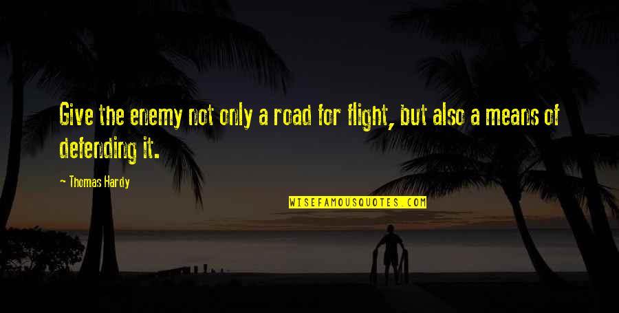 Flight Not Quotes By Thomas Hardy: Give the enemy not only a road for