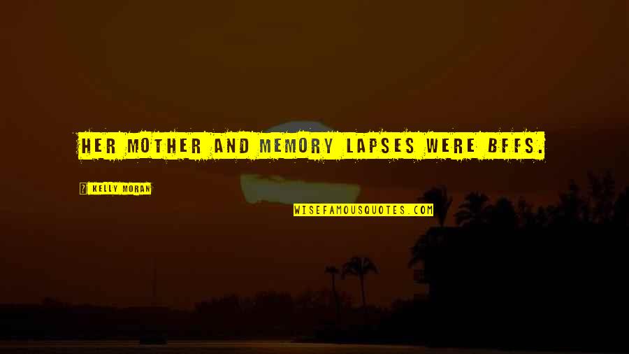 Flight Of Dragons Movie Quotes By Kelly Moran: Her mother and memory lapses were BFFs. Flight Of Dragons Movie Quotes By Kelly Moran: Her mother and memory lapses were BFFs.