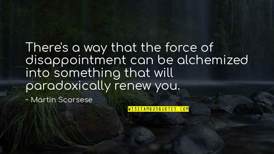 Flight Of Fury Quotes By Martin Scorsese: There's a way that the force of disappointment