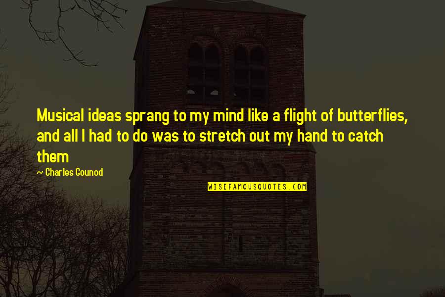 Flight Of Ideas Quotes By Charles Gounod: Musical ideas sprang to my mind like a