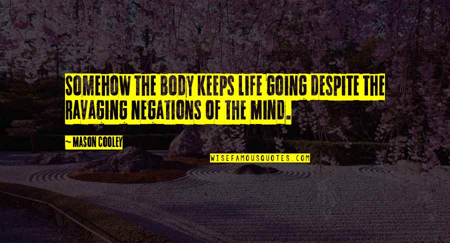 Flight Of Ideas Quotes By Mason Cooley: Somehow the body keeps life going despite the