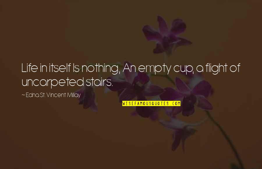 Flight Of Life Quotes By Edna St. Vincent Millay: Life in itself Is nothing, An empty cup, Flight Of Life Quotes By Edna St. Vincent Millay: Life in itself Is nothing, An empty cup,
