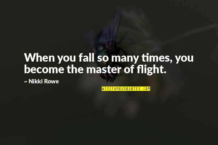 Flight Of Life Quotes By Nikki Rowe: When you fall so many times, you become