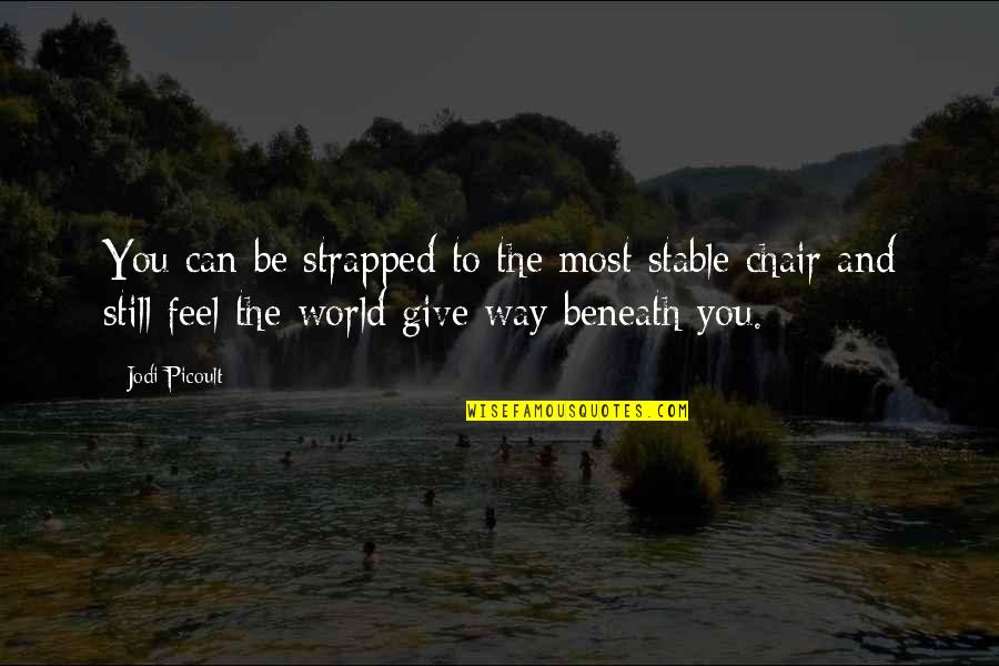 Flight Of The Conchords Birthday Quotes By Jodi Picoult: You can be strapped to the most stable Flight Of The Conchords Birthday Quotes By Jodi Picoult: You can be strapped to the most stable