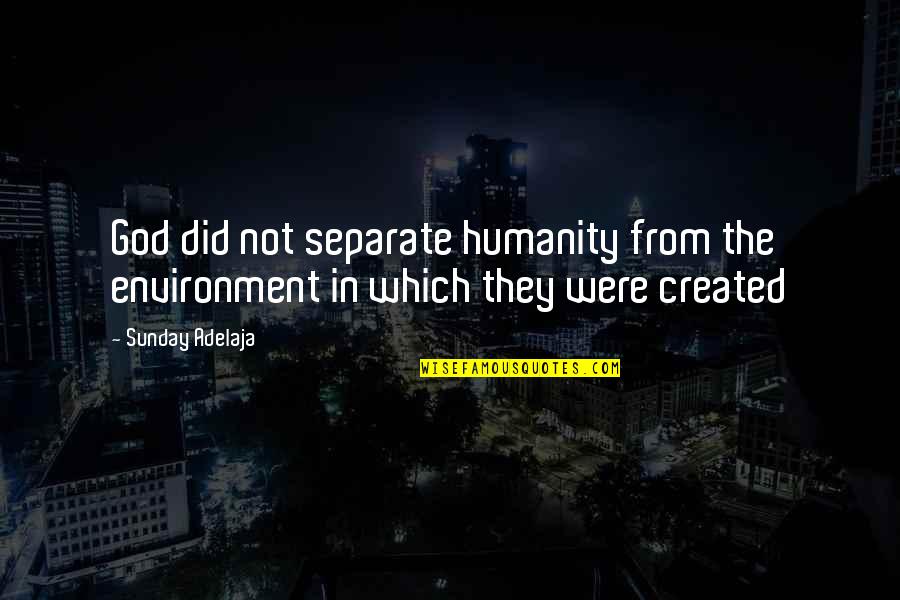 Flight Of The Conchords Birthday Quotes By Sunday Adelaja: God did not separate humanity from the environment