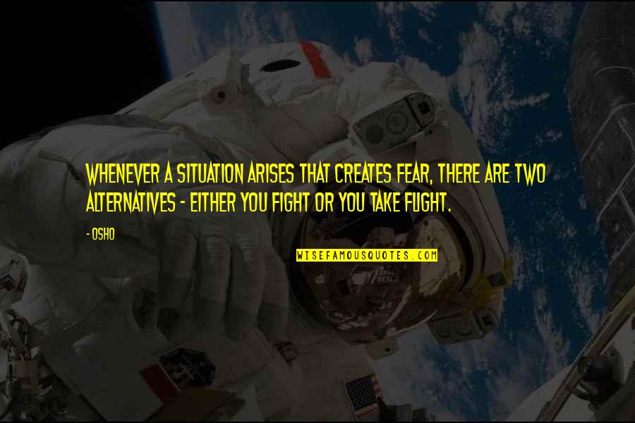 Flight Quotes By Osho: Whenever a situation arises that creates fear, there Flight Quotes By Osho: Whenever a situation arises that creates fear, there