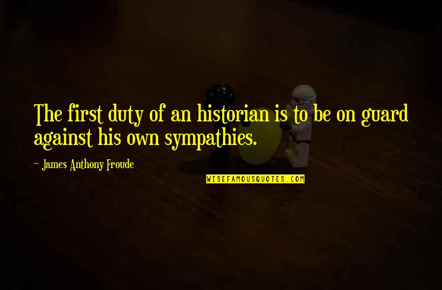 Flight Stewardess Quotes By James Anthony Froude: The first duty of an historian is to