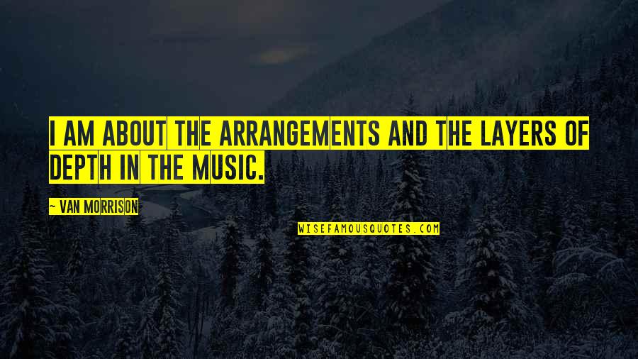 Flight Tickets Quotes By Van Morrison: I am about the arrangements and the layers