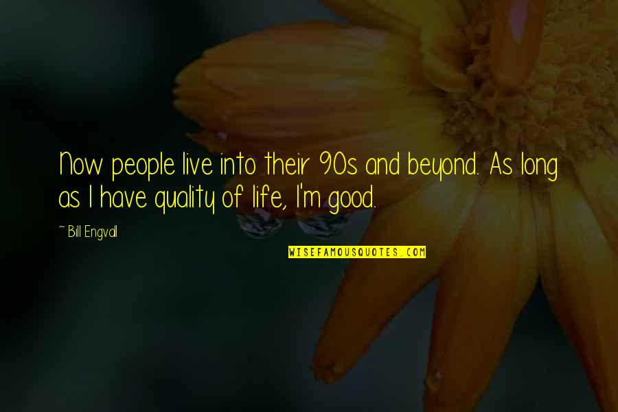 Flighted Dinosaurs Quotes By Bill Engvall: Now people live into their 90s and beyond. Flighted Dinosaurs Quotes By Bill Engvall: Now people live into their 90s and beyond.