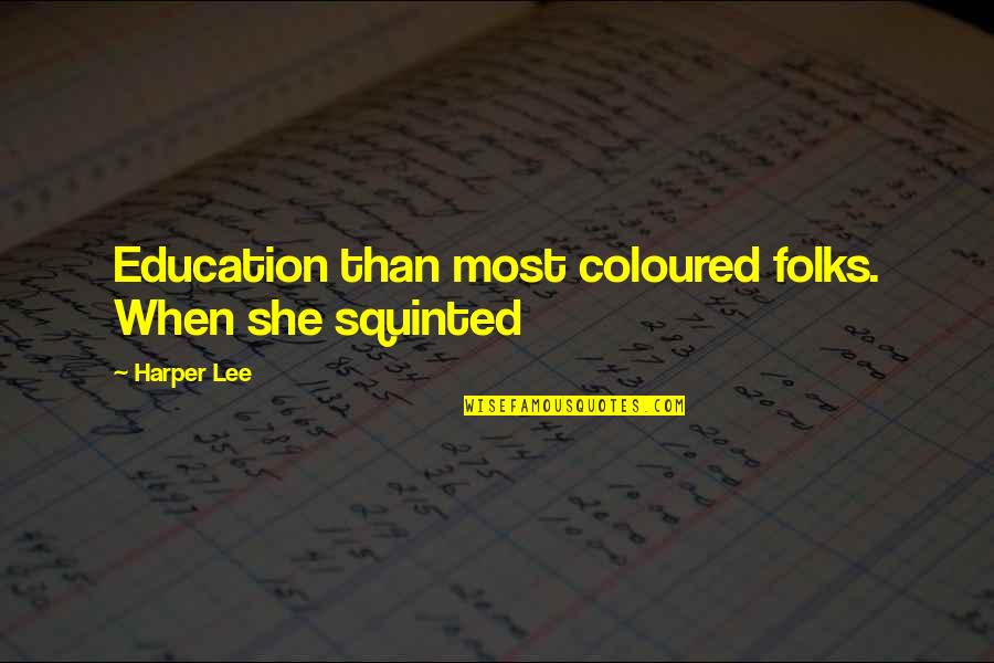 Flighted Dinosaurs Quotes By Harper Lee: Education than most coloured folks. When she squinted