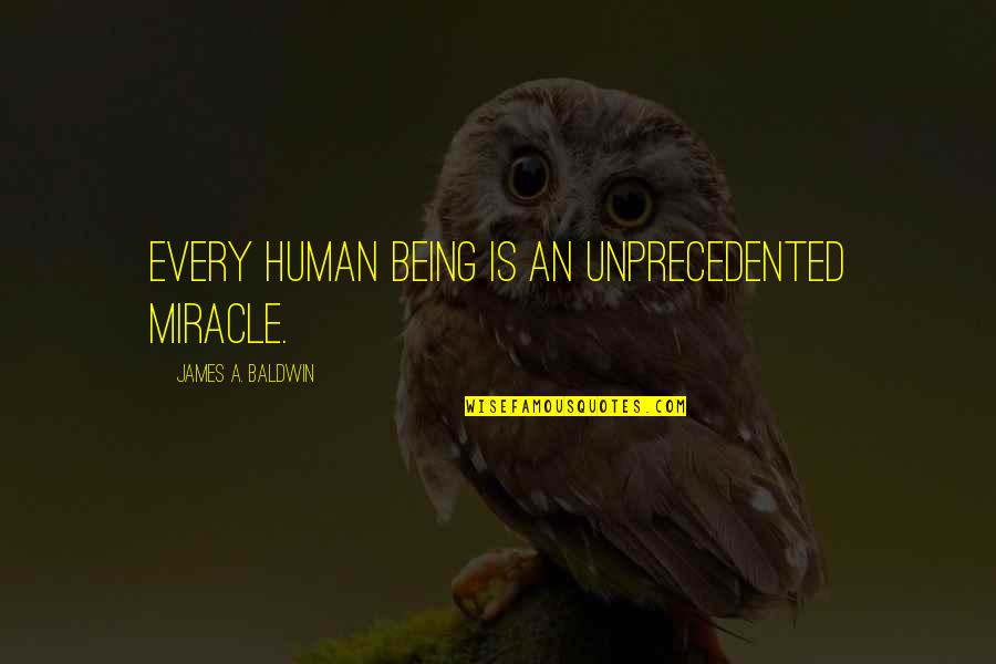 Flightless Birds Quotes By James A. Baldwin: Every human being is an unprecedented miracle. Flightless Birds Quotes By James A. Baldwin: Every human being is an unprecedented miracle.