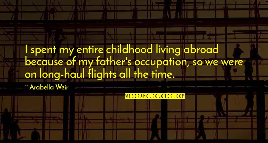 Flights Quotes By Arabella Weir: I spent my entire childhood living abroad because