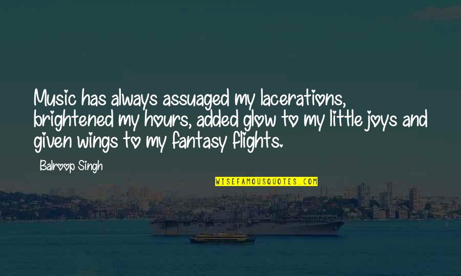 Flights Quotes By Balroop Singh: Music has always assuaged my lacerations, brightened my