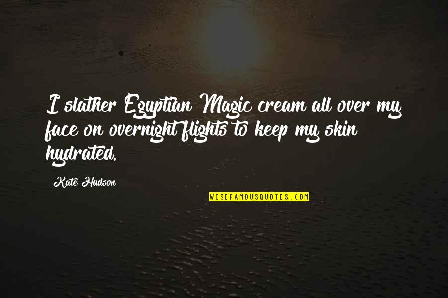 Flights Quotes By Kate Hudson: I slather Egyptian Magic cream all over my