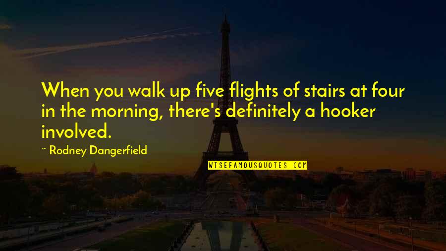 Flights Quotes By Rodney Dangerfield: When you walk up five flights of stairs