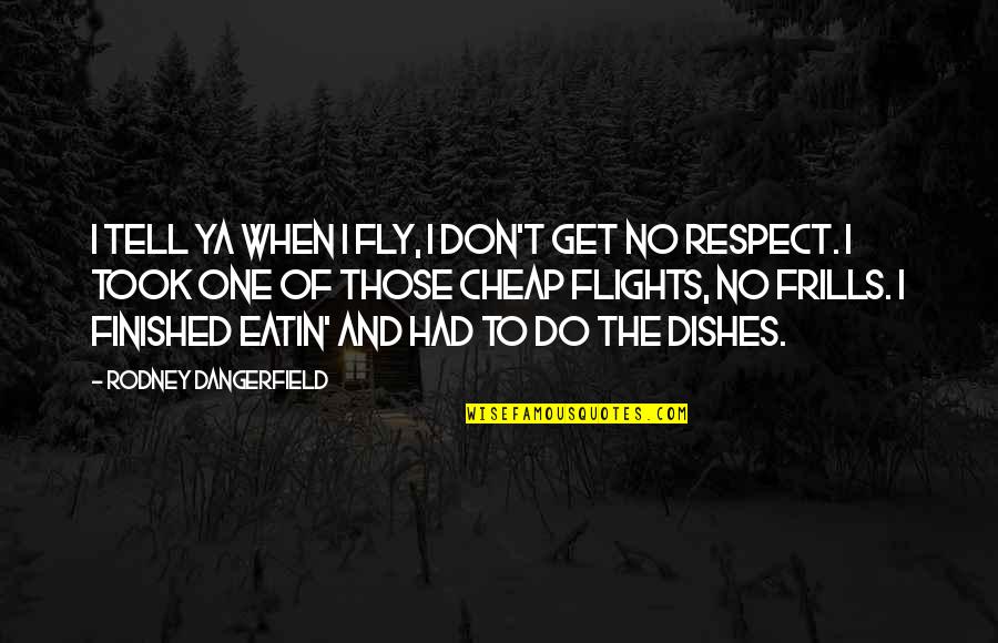 Flights Quotes By Rodney Dangerfield: I tell ya when I fly, I don't
