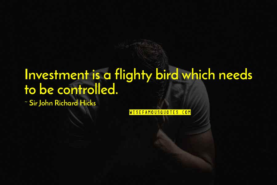 Flighty Quotes By Sir John Richard Hicks: Investment is a flighty bird which needs to