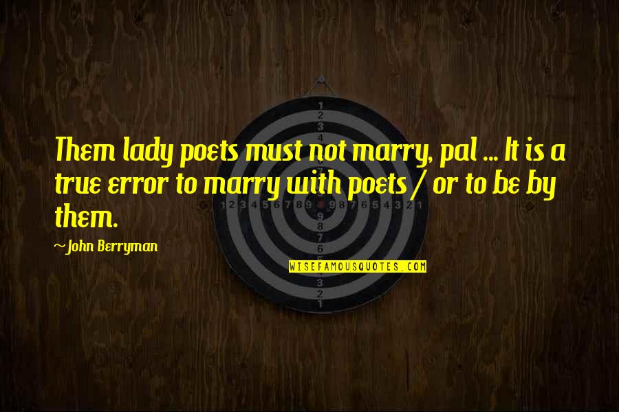 Flik S Fun Fair Quotes By John Berryman: Them lady poets must not marry, pal ...