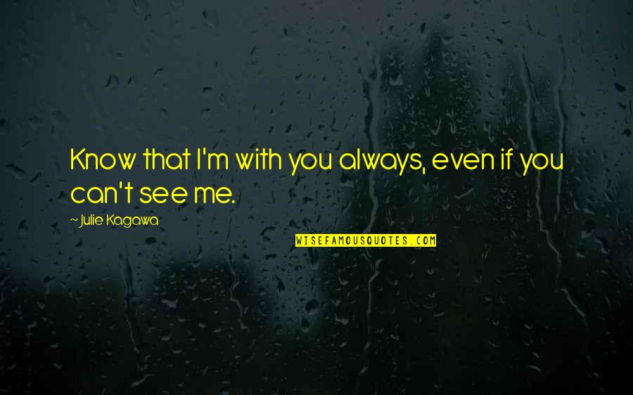 Flik Suikoden Quotes By Julie Kagawa: Know that I'm with you always, even if Flik Suikoden Quotes By Julie Kagawa: Know that I'm with you always, even if