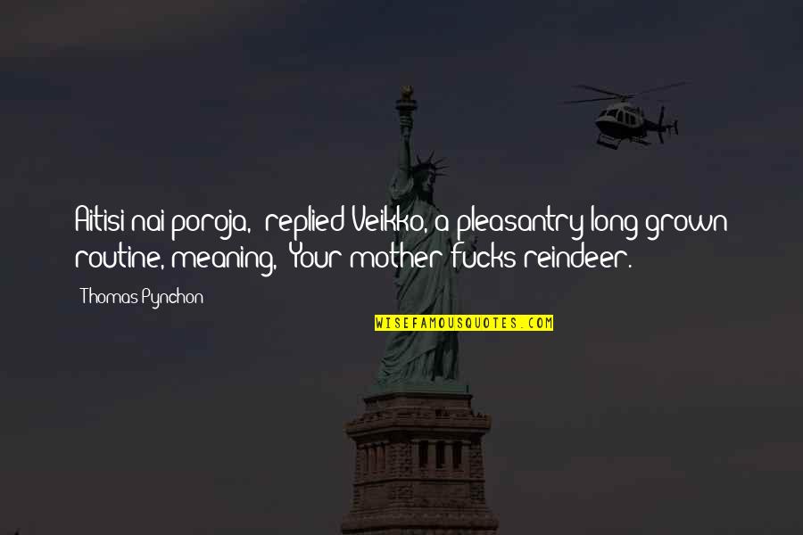 Flik Suikoden Quotes By Thomas Pynchon: Aitisi nai poroja," replied Veikko, a pleasantry long Flik Suikoden Quotes By Thomas Pynchon: Aitisi nai poroja," replied Veikko, a pleasantry long
