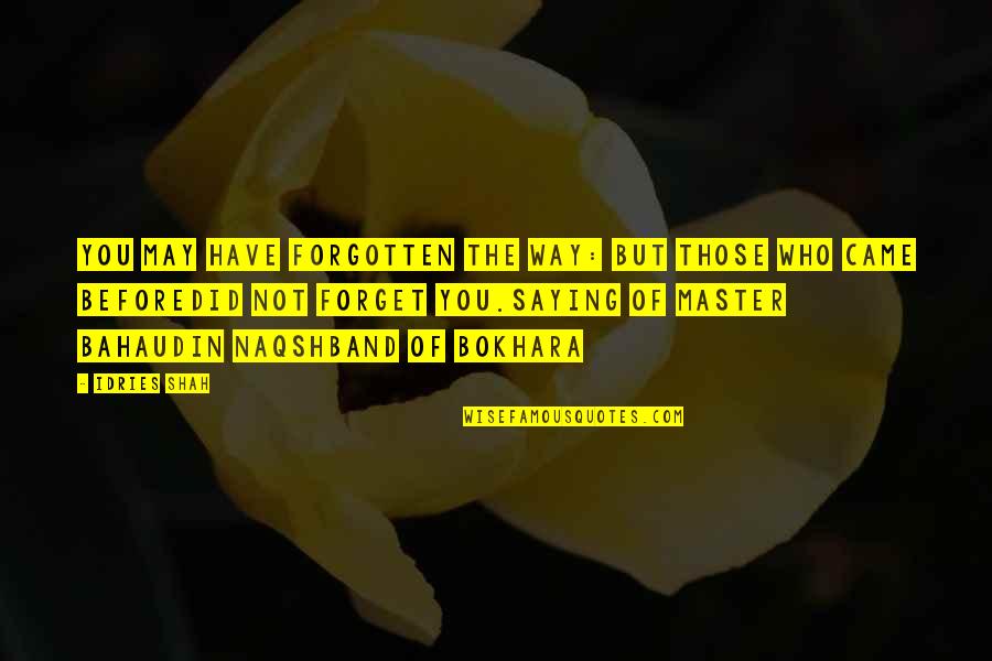 Fliker Quotes By Idries Shah: You may have forgotten the Way: But those Fliker Quotes By Idries Shah: You may have forgotten the Way: But those